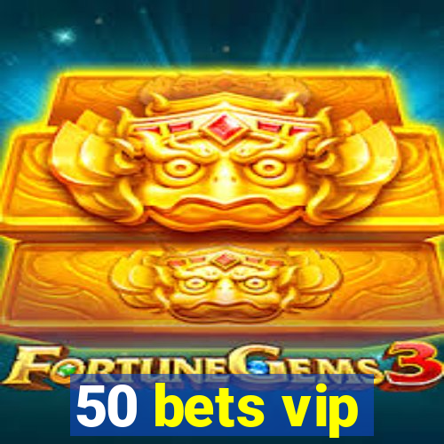 50 bets vip